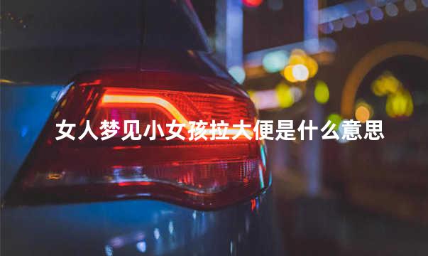 女人梦见小女孩拉大便是什么意思 梦见小男孩拉了一堆屎